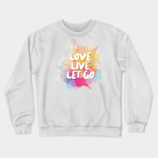 Love. Live. Let Go. Crewneck Sweatshirt